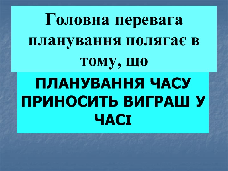 Головна перевага планування полягає в тому, що  ПЛАНУВАННЯ ЧАСУ ПРИНОСИТЬ ВИГРАШ У ЧАСІ